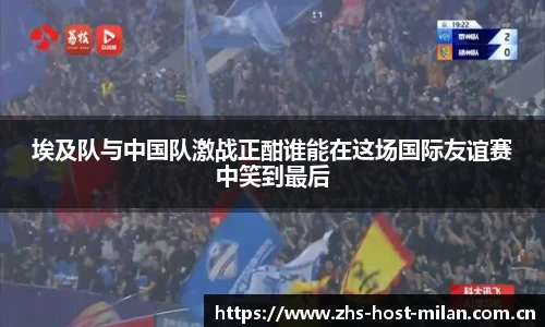 埃及队与中国队激战正酣谁能在这场国际友谊赛中笑到最后